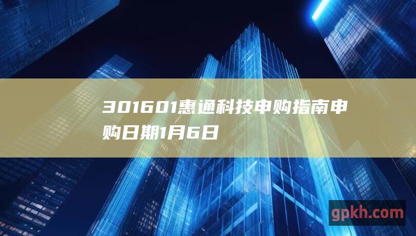 301601惠通科技申购指南 申购日期 1月6日 高分子材料及双氧水生产