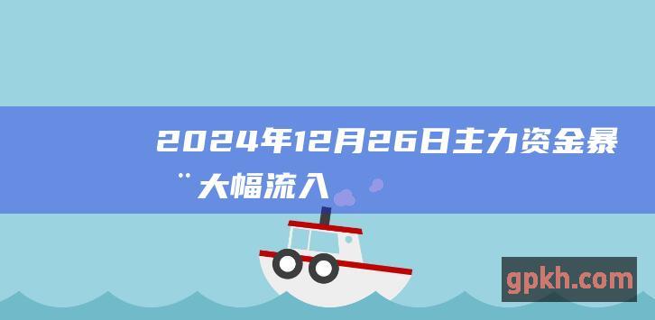 2024年12月26日主力资金暴涨大幅流入