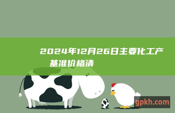 2024年12月26日主要化工产品基准价格清