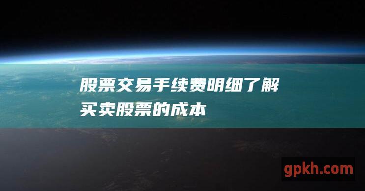 股票交易手续费明细：了解买卖股票的成本