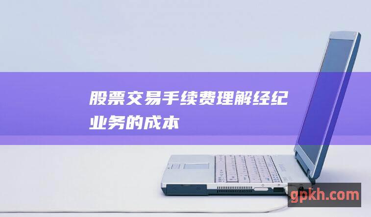 股票交易手续费：理解经纪业务的成本