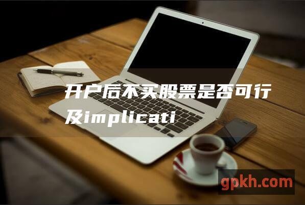 开户后不买股票是否可行及implicati