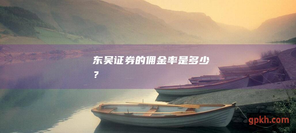 东吴证券的佣金率是多少？