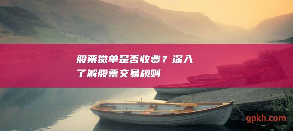 撤单是否收费？深入了解交易规则