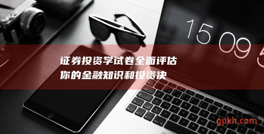 证券投资学试卷全面评估你的金融知识和投资决