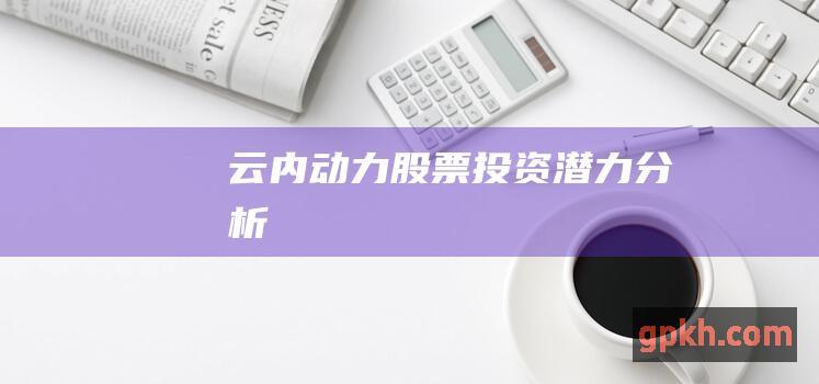 云内动力股票投资潜力分析