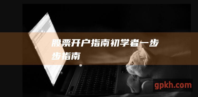 股票开户指南：初学者一步步指南