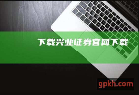 下载兴业证券官网下载