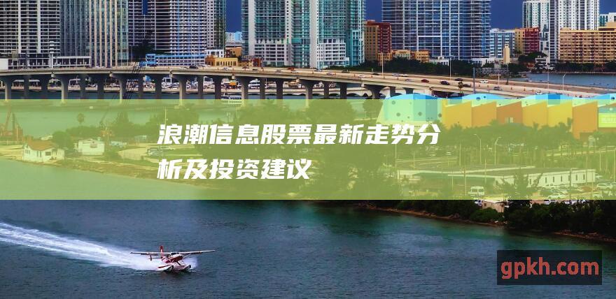 浪潮信息股票最新走势分析及投资建议