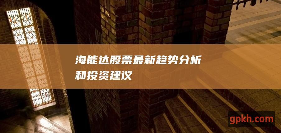 海能达股票：最新趋势、分析和投资建议