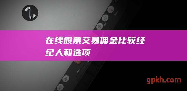 在线股票交易佣金比较经纪人和选项